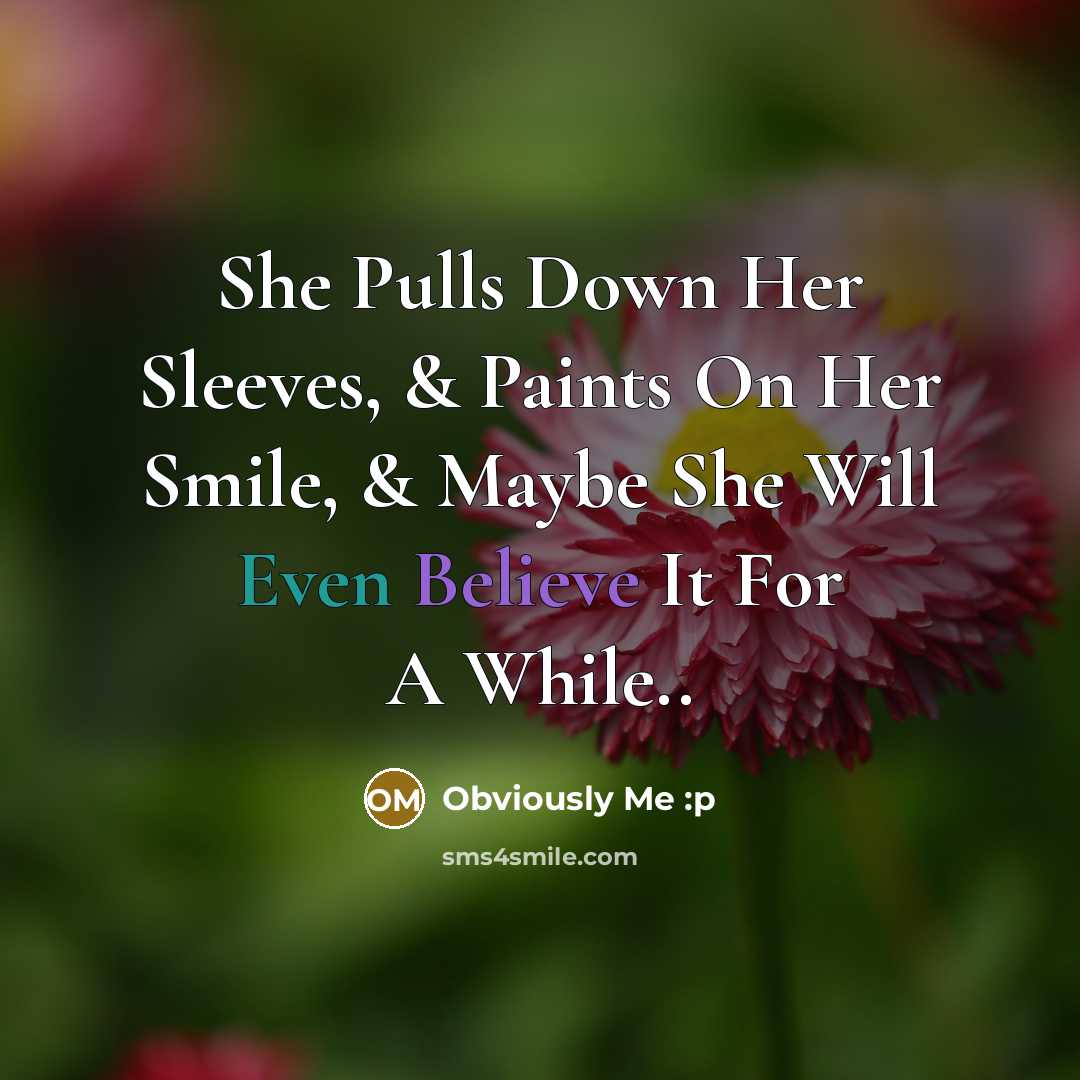 “She Pulls Down Her Sleeves, & Paints On Her Smile, & Maybe She Will Even Believe It For A While..” quote by Obviously Me :p