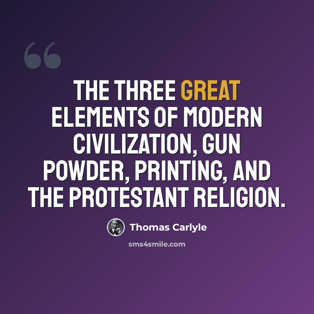 “The three great elements of modern civilization, Gun powder, Printing, and the Protestant religion.” quote by Thomas Carlyle