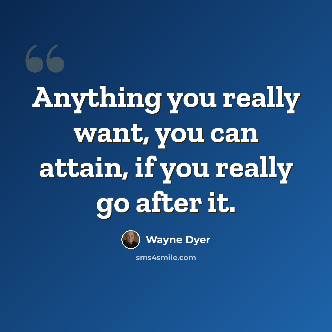 “Anything you really want, you can attain, if you really go after it.” quote by Wayne Dyer
