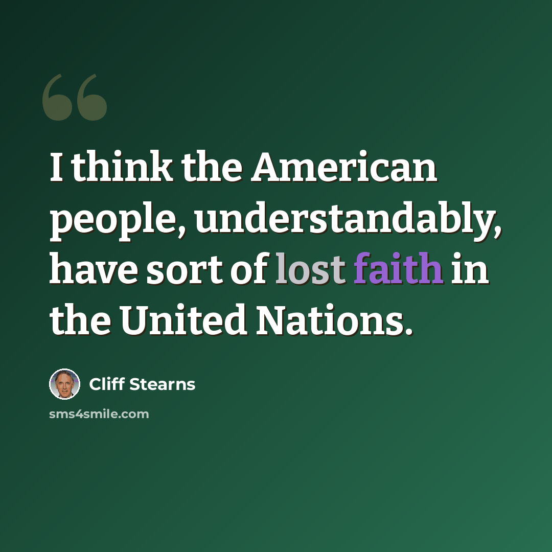“I think the American people, understandably, have sort of lost faith in the United Nations.” quote by Cliff Stearns