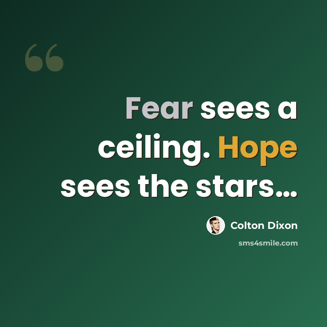 “Fear sees a ceiling. Hope sees the stars…” quote by Colton Dixon
