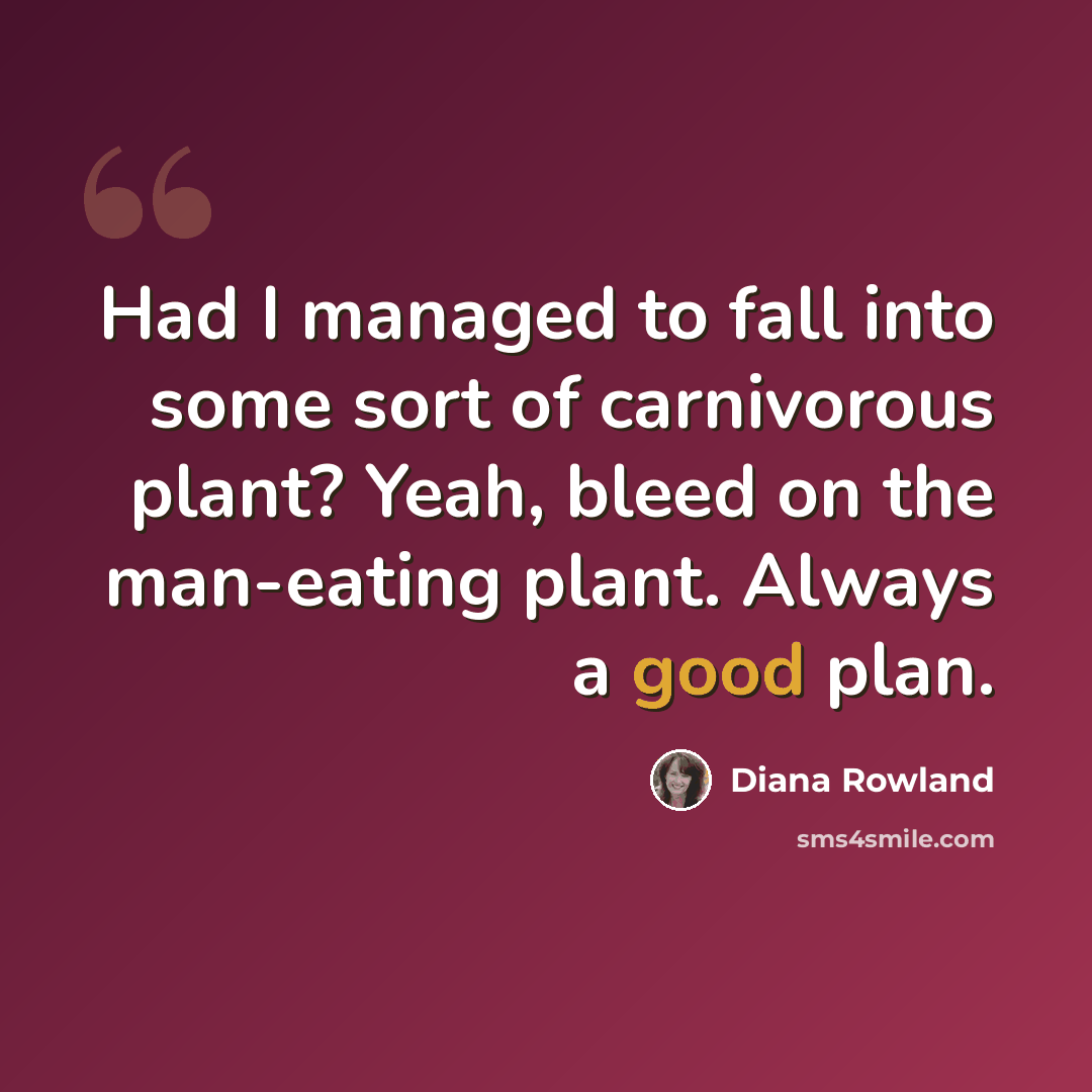 “Had I managed to fall into some sort of carnivorous plant? Yeah, bleed on the man-eating plant. Always a good plan.” quote by Diana Rowland