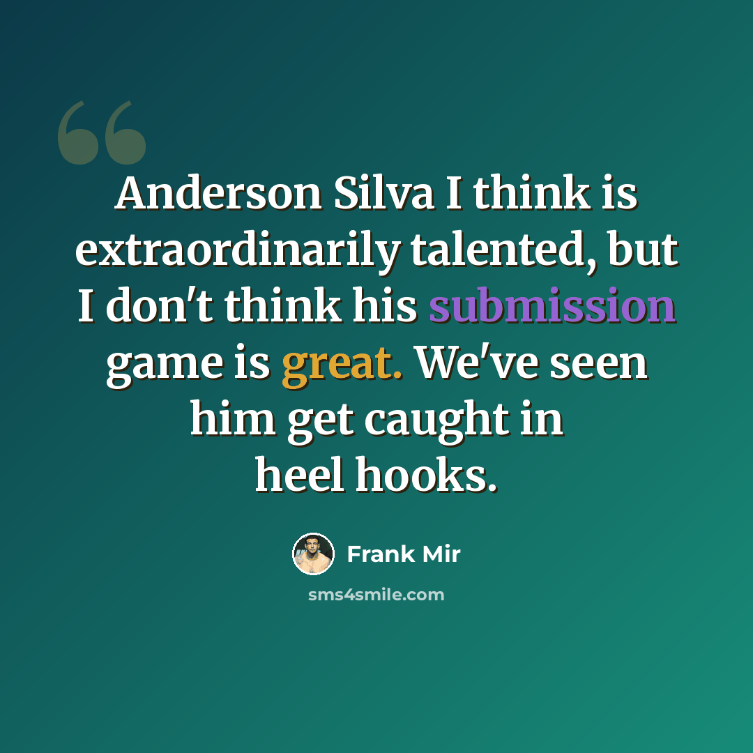 “Anderson Silva I think is extraordinarily talented, but I don't think his submission game is great. We've seen him get caught in heel hooks.” quote by Frank Mir