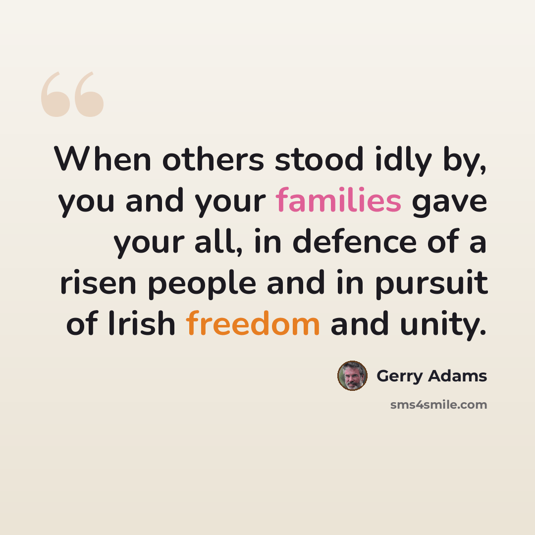 “When others stood idly by, you and your families gave your all, in defence of a risen people and in pursuit of Irish freedom and unity.” quote by Gerry Adams