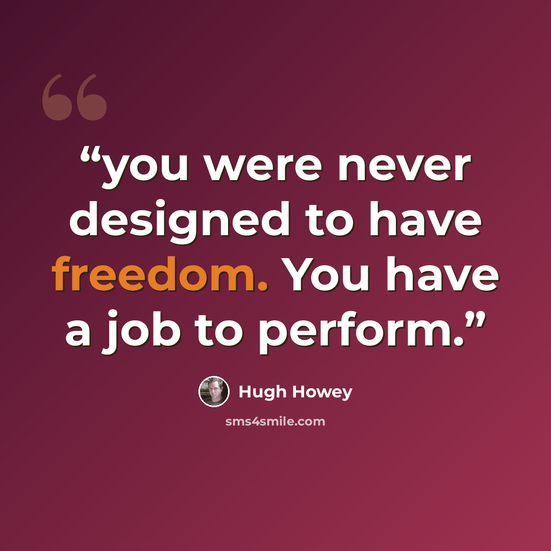 “you were never designed to have freedom. You have a job to perform.” quote by Hugh Howey