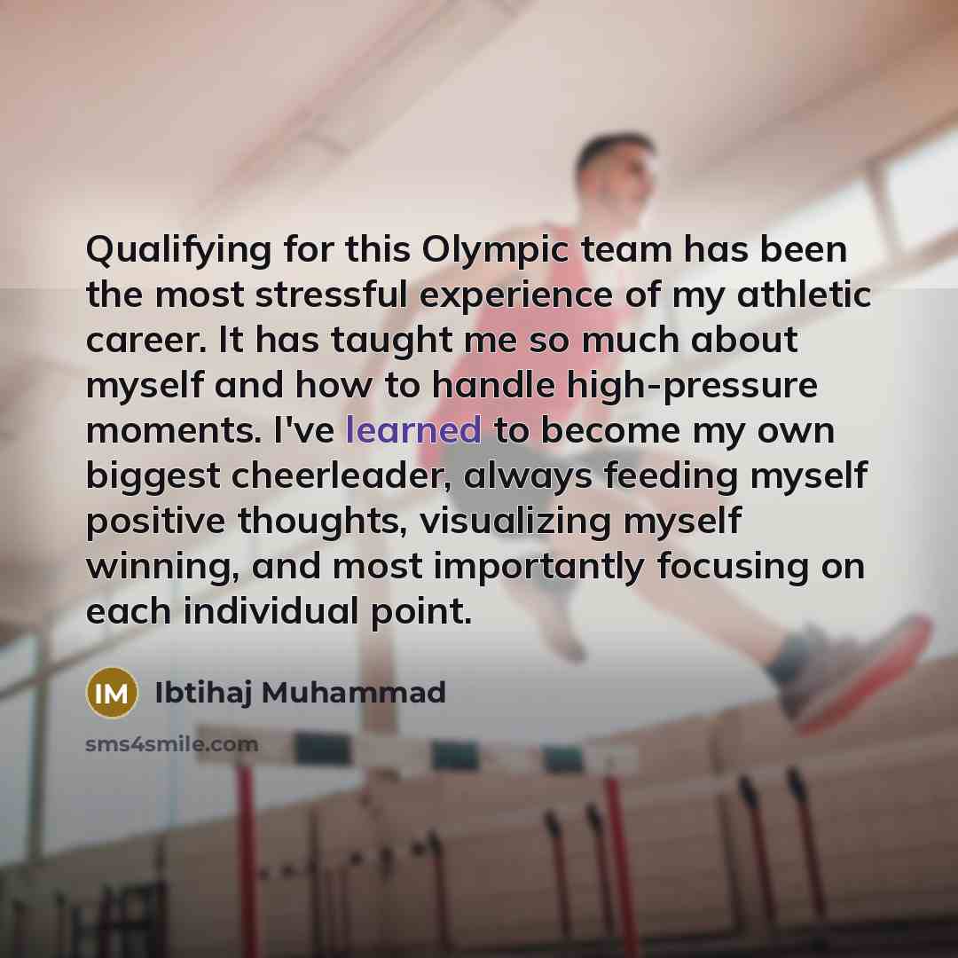 “Qualifying for this Olympic team has been the most stressful experience of my athletic career. It has taught me so much about myself and how to handle high-pressure moments. I've learned to become my own biggest cheerleader, always feeding myself positive thoughts, visualizing myself winning, and…” quote by Ibtihaj Muhammad