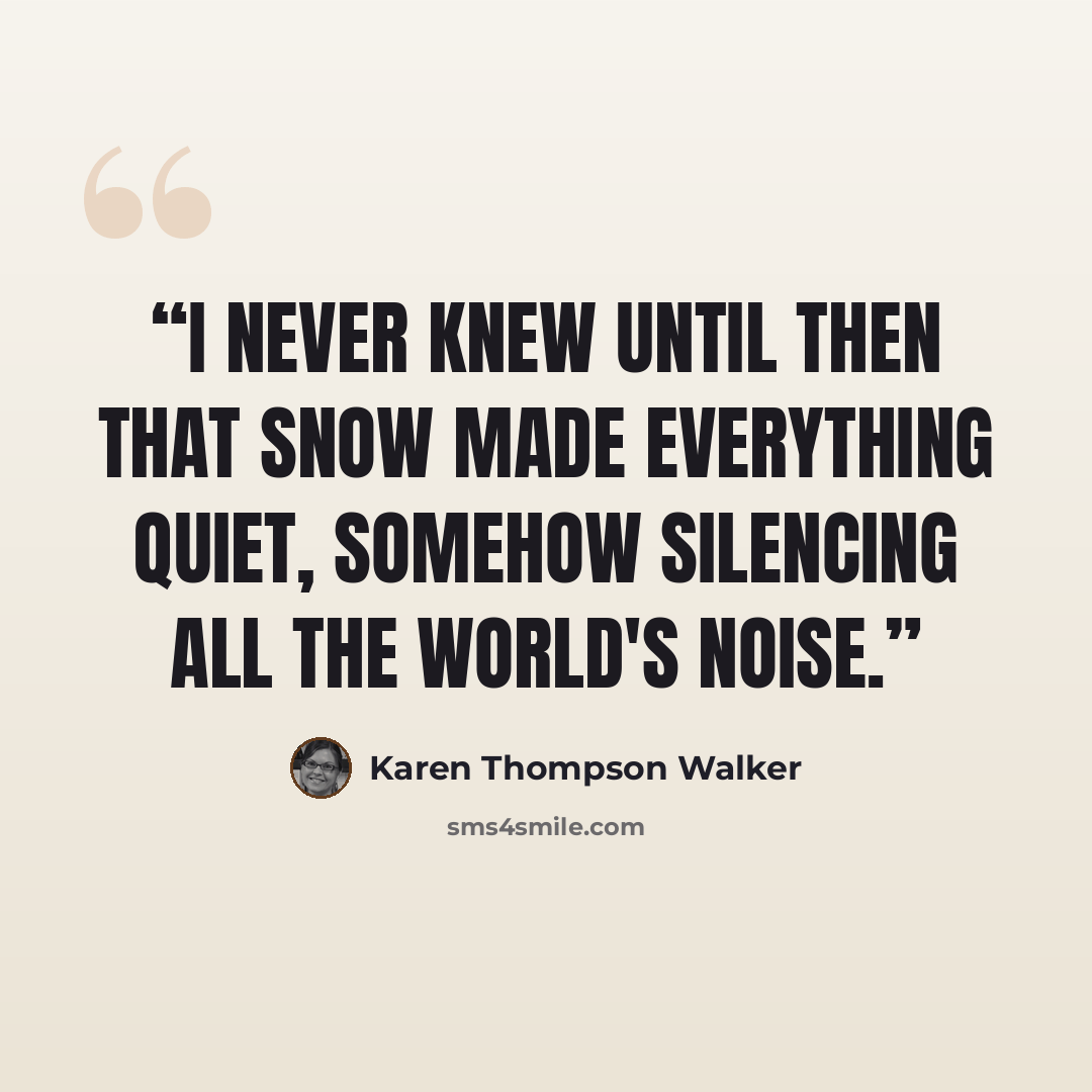 “I never knew until then that snow made everything quiet, somehow silencing all the world's noise.” quote by Karen Thompson Walker