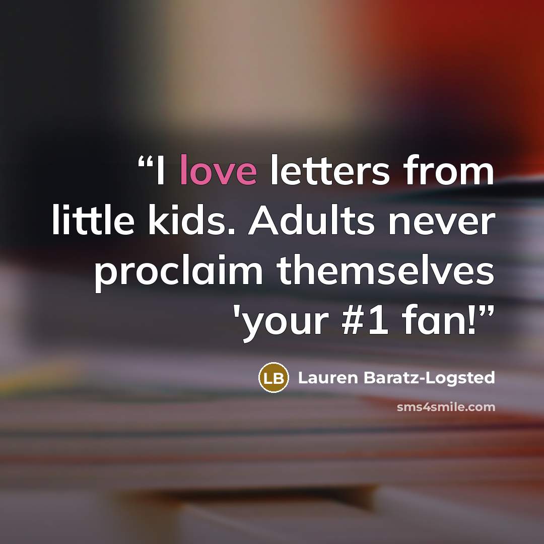 “I love letters from little kids. Adults never proclaim themselves 'your #1 fan!” quote by Lauren Baratz-Logsted