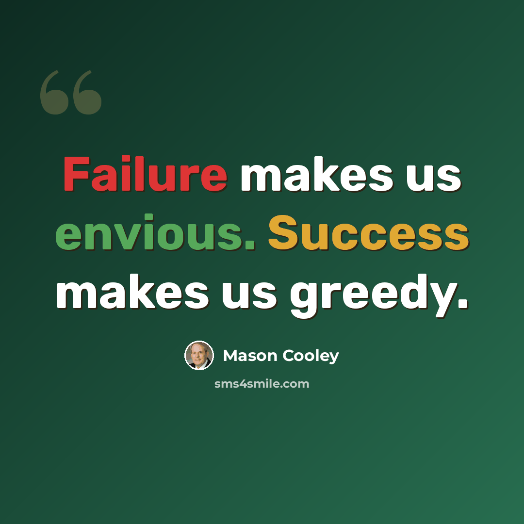 “Failure makes us envious. Success makes us greedy.” quote by Mason Cooley