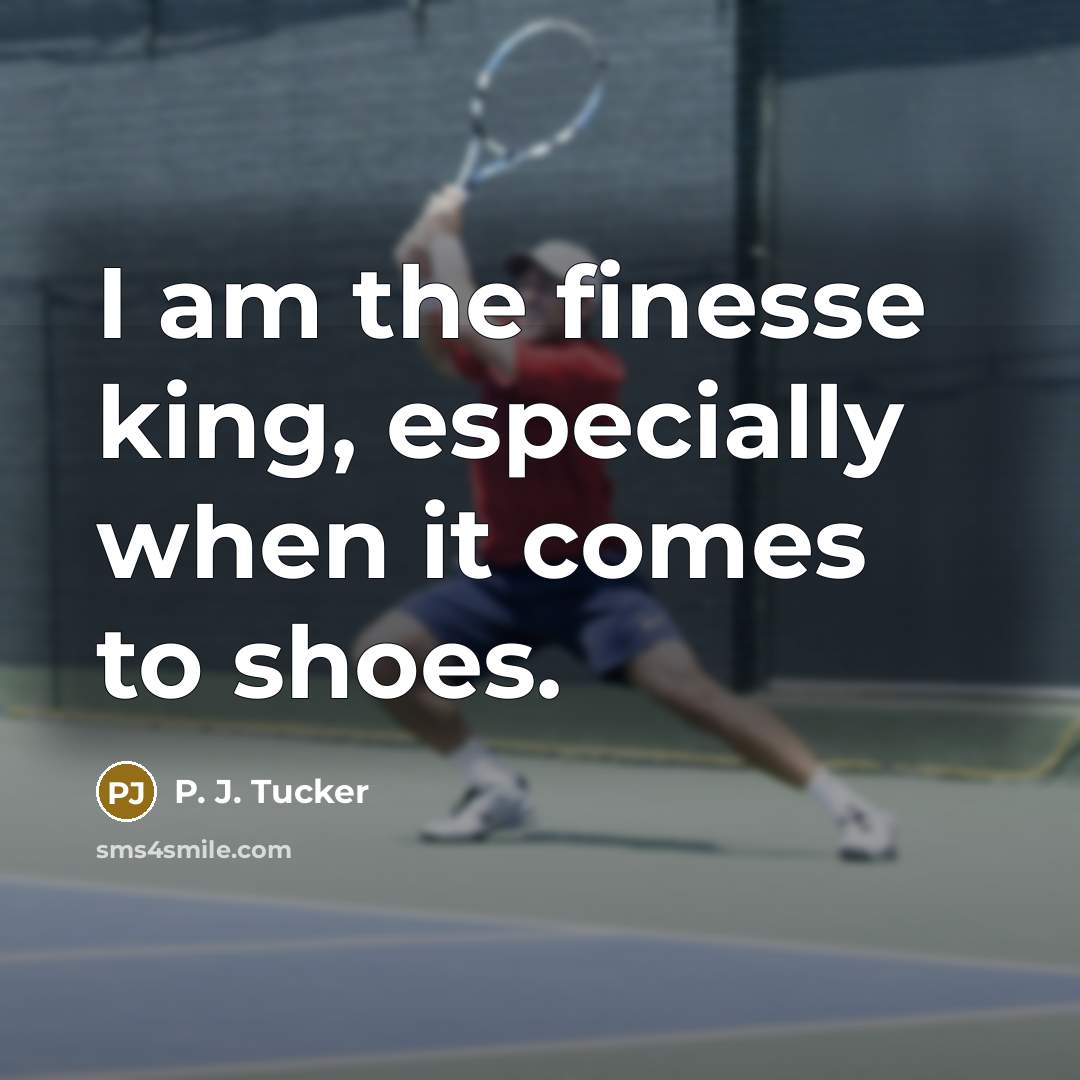 “I am the finesse king, especially when it comes to shoes.” quote by P. J. Tucker