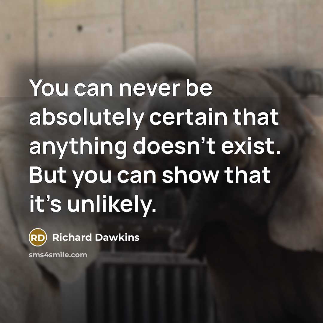 “You can never be absolutely certain that anything doesn't exist. But you can show that it's unlikely.” quote by Richard Dawkins
