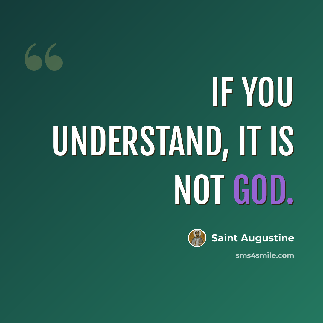 “If you understand, it is not God.” quote by Saint Augustine