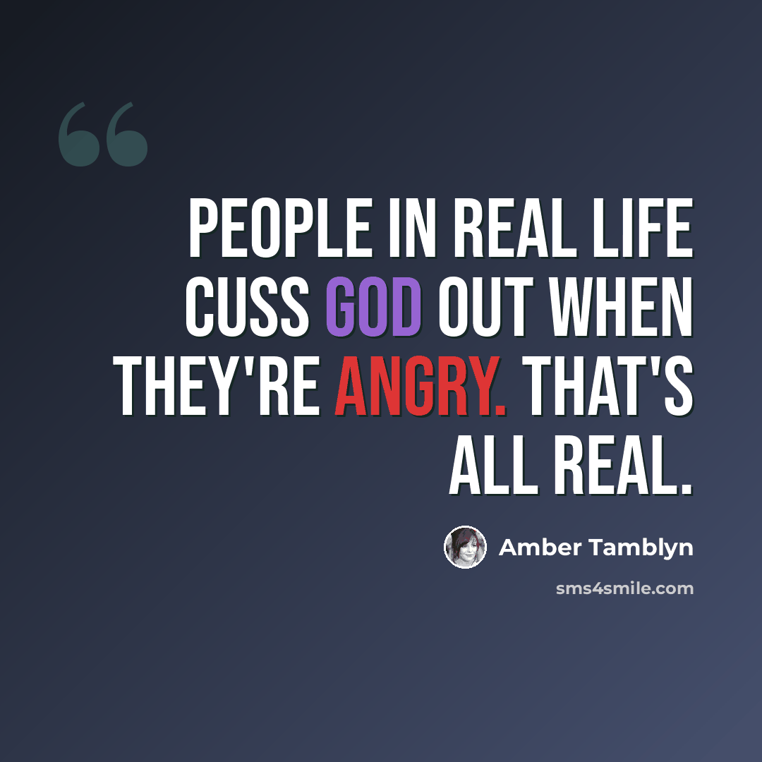 “People in real life cuss God out when they're angry. That's all real.” quote by Amber Tamblyn