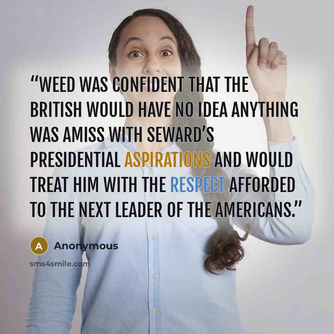 “Weed was confident that the British would have no idea anything was amiss with Seward’s presidential aspirations and would treat him with the respect afforded to the next leader of the Americans.” quote by Anonymous