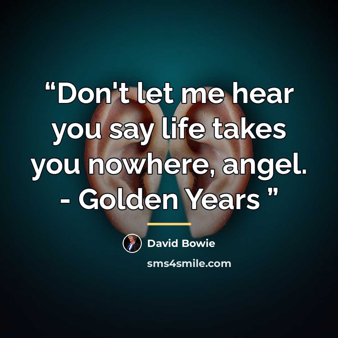 “Don't let me hear you say life takes you nowhere, angel. - Golden Years” quote by David Bowie