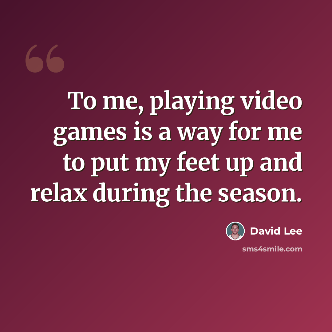 “To me, playing video games is a way for me to put my feet up and relax during the season.” quote by David Lee
