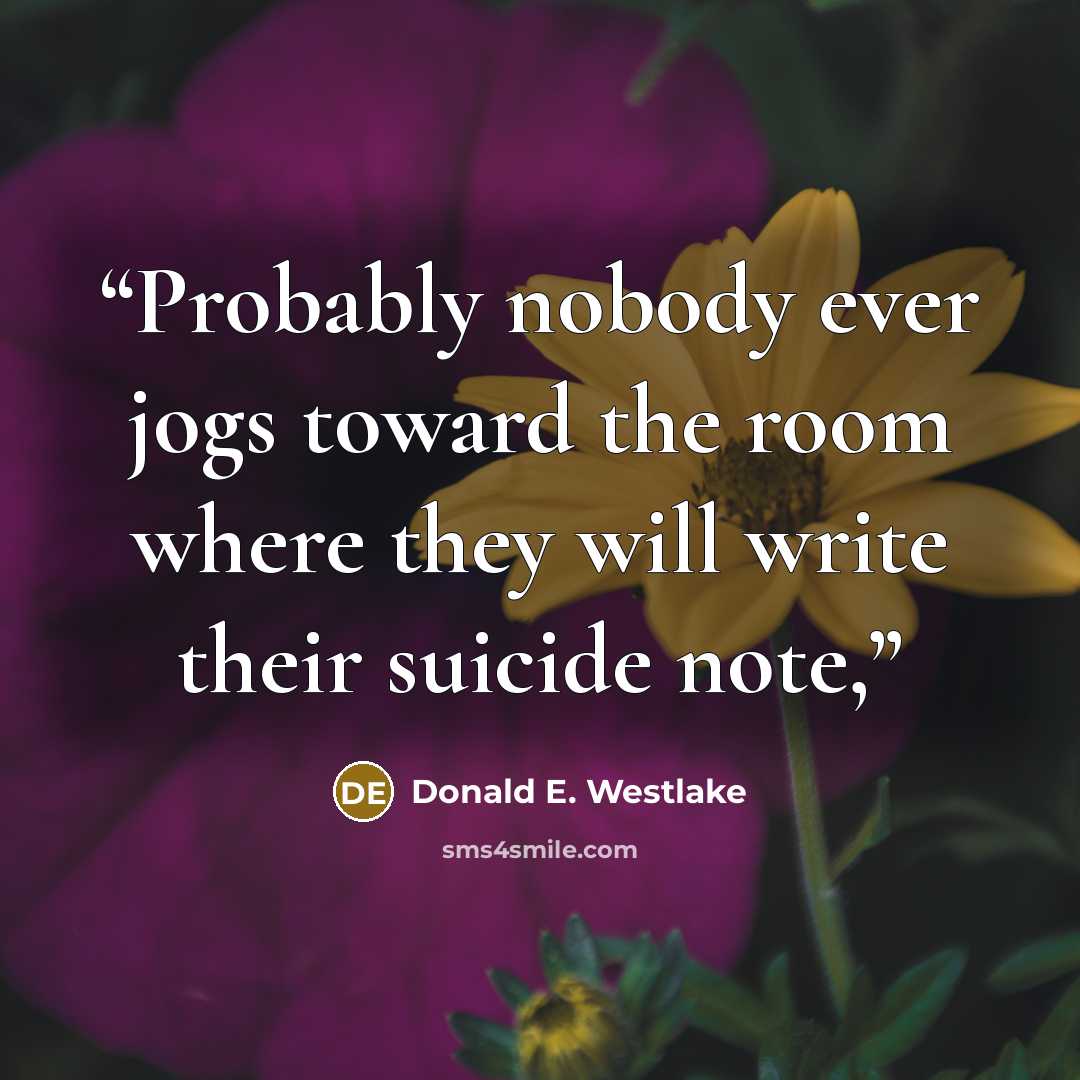 “Probably nobody ever jogs toward the room where they will write their suicide note,” quote by Donald E. Westlake
