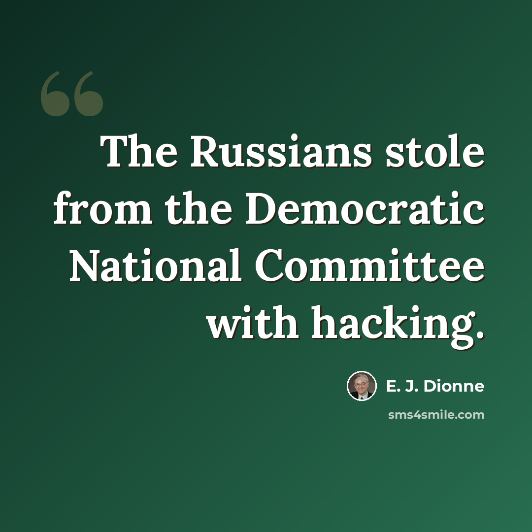 “The Russians stole from the Democratic National Committee with hacking.” quote by E. J. Dionne