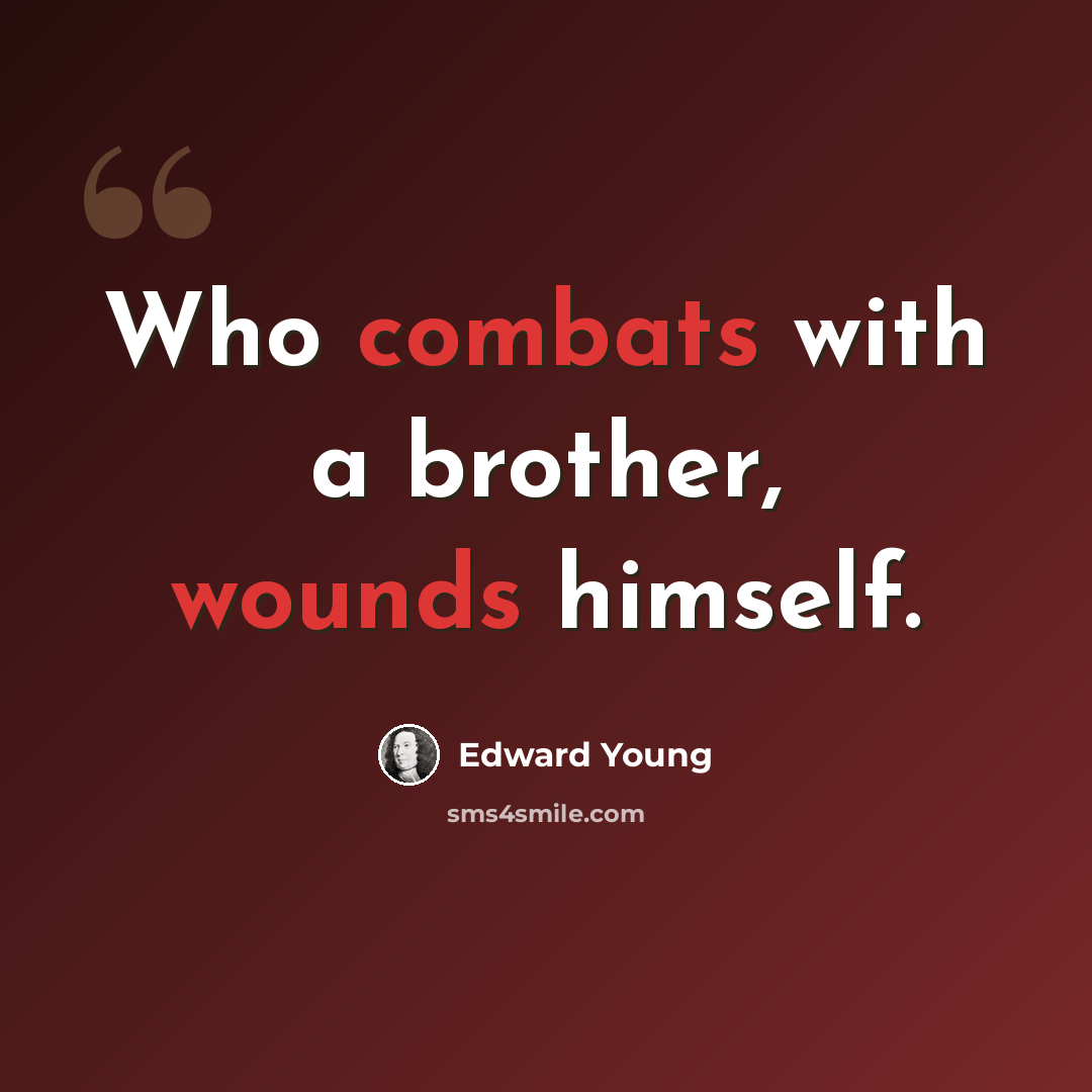 “Who combats with a brother, wounds himself.” quote by Edward Young