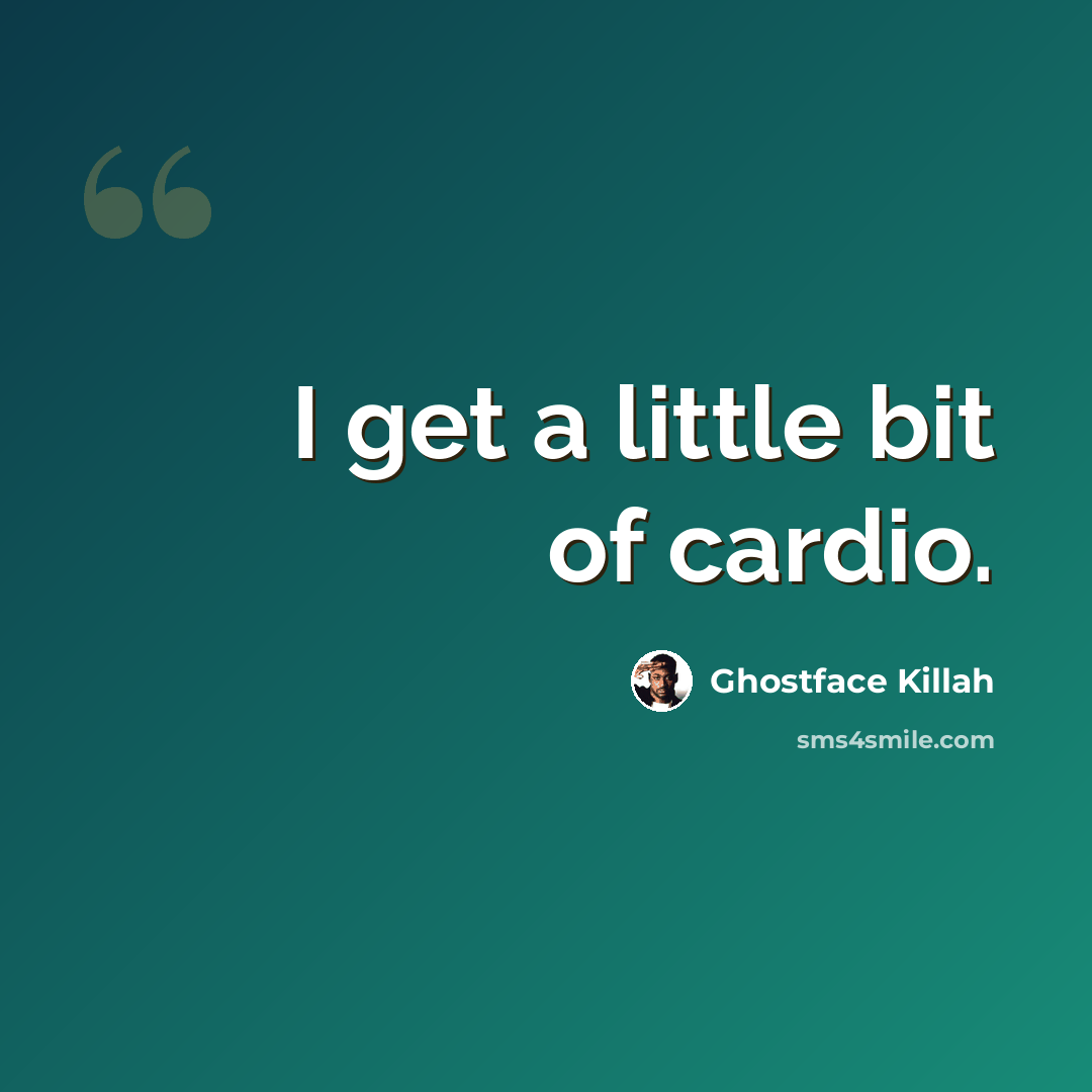 “I get a little bit of cardio.” quote by Ghostface Killah