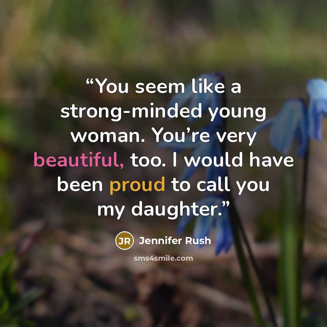 “You seem like a strong-minded young woman. You’re very beautiful, too. I would have been proud to call you my daughter.” quote by Jennifer Rush