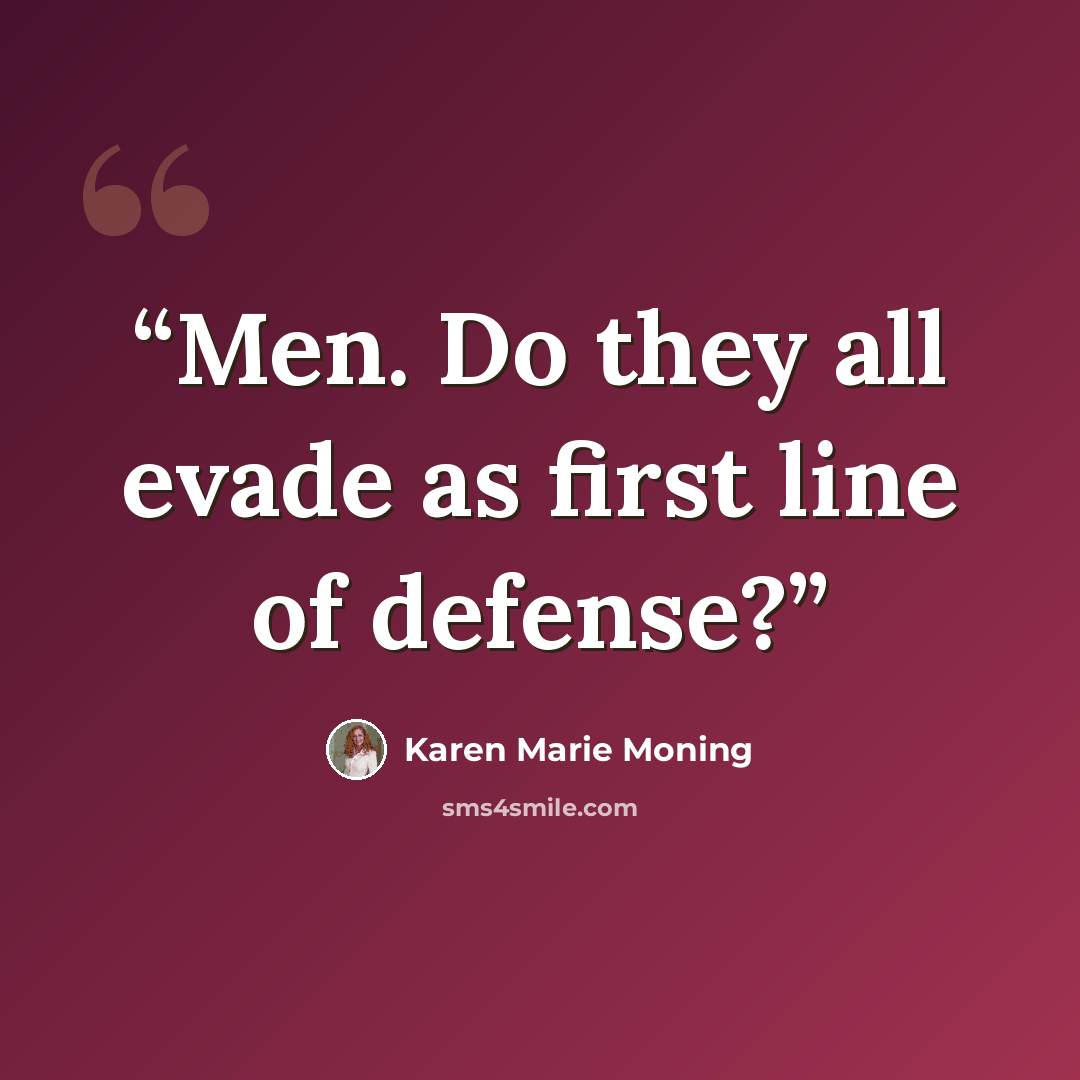 “Men. Do they all evade as first line of defense?” quote by Karen Marie Moning