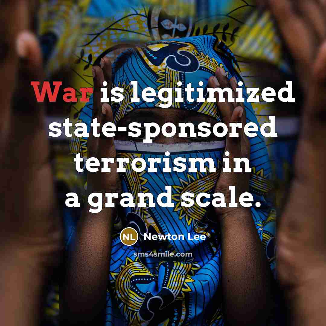 “War is legitimized state-sponsored terrorism in a grand scale.” quote by Newton Lee