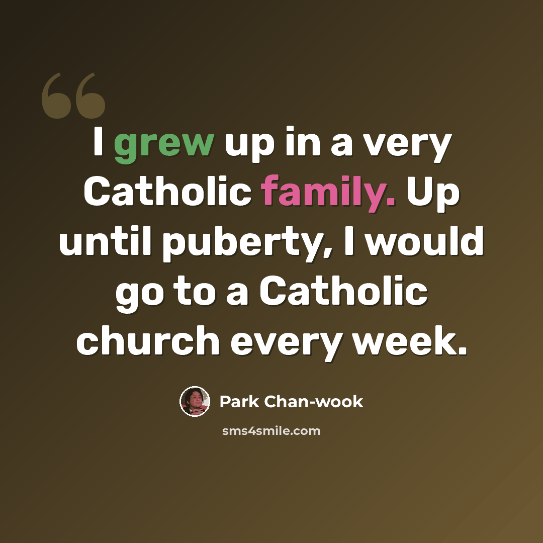 “I grew up in a very Catholic family. Up until puberty, I would go to a Catholic church every week.” quote by Park Chan-wook