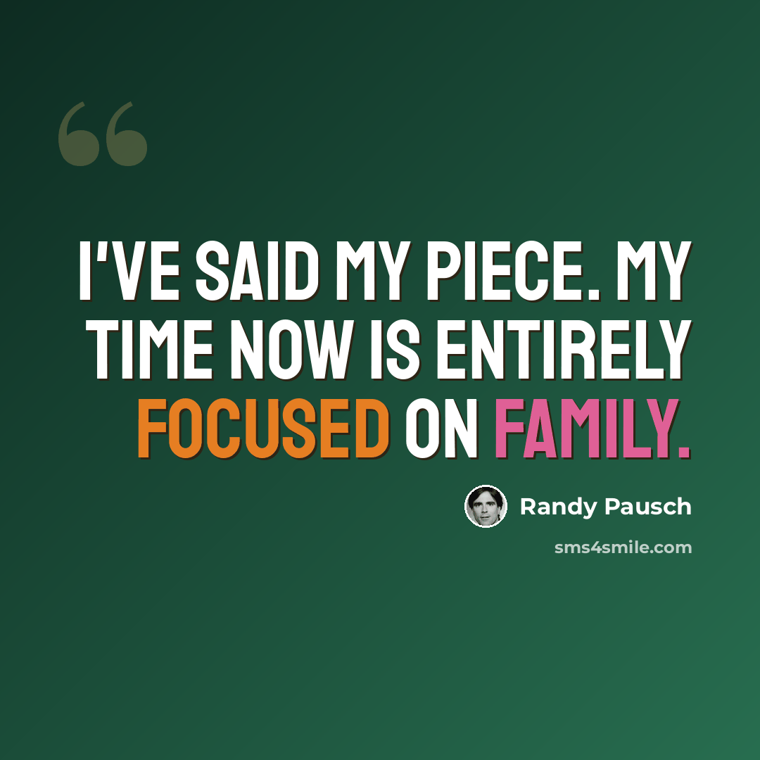 “I've said my piece. My time now is entirely focused on family.” quote by Randy Pausch