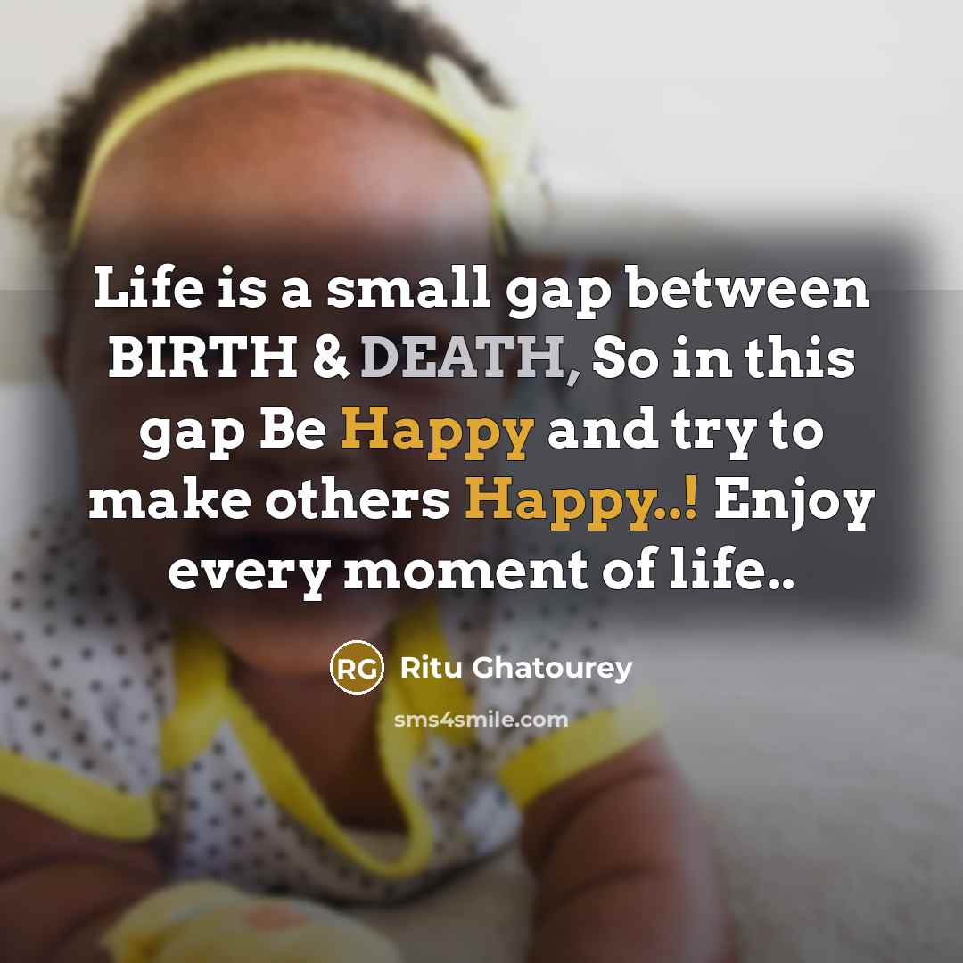 “Life is a small gap between BIRTH & DEATH, So in this gap Be Happy and try to make others Happy..! Enjoy every moment of life..” quote by Ritu Ghatourey