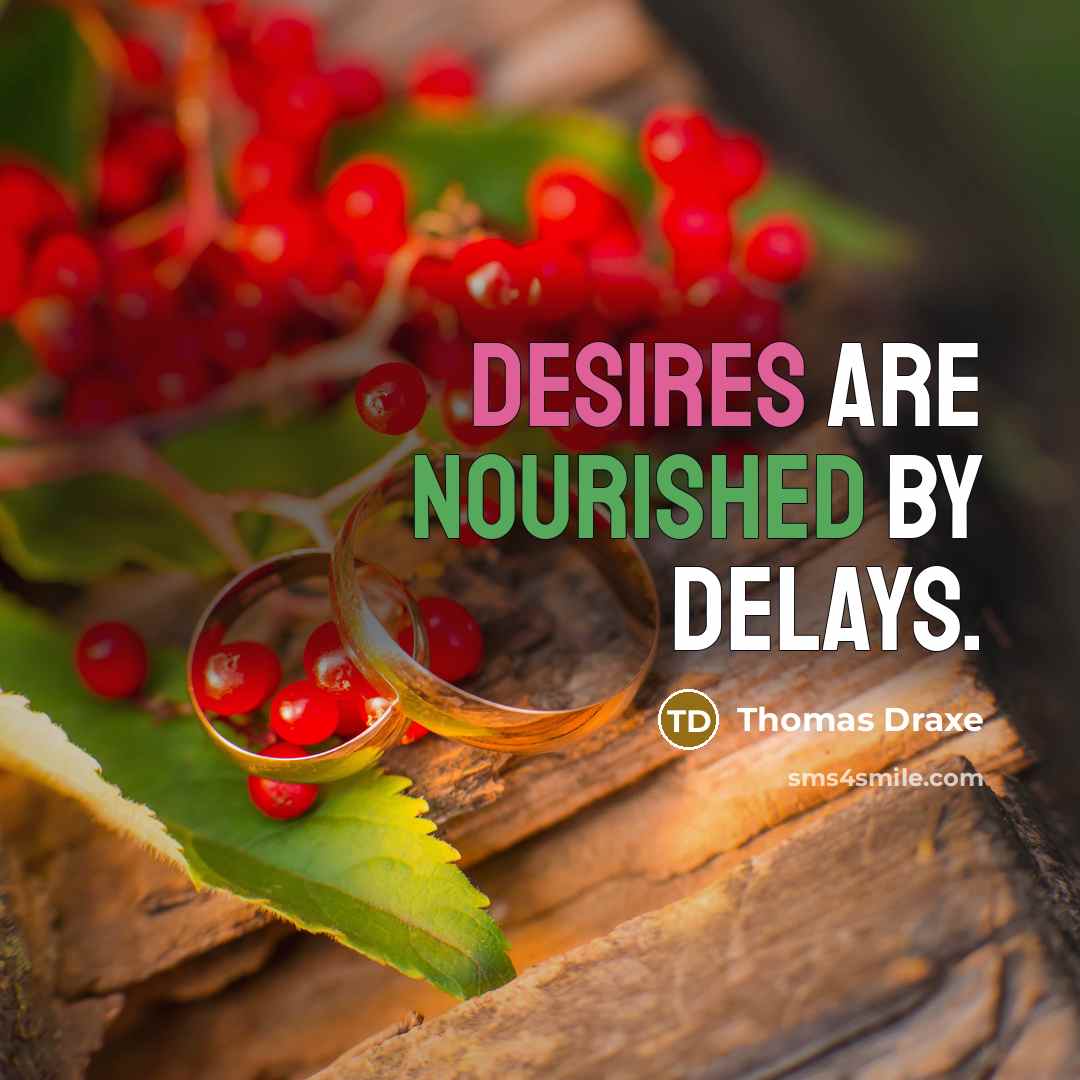 “Desires are nourished by delays.” quote by Thomas Draxe