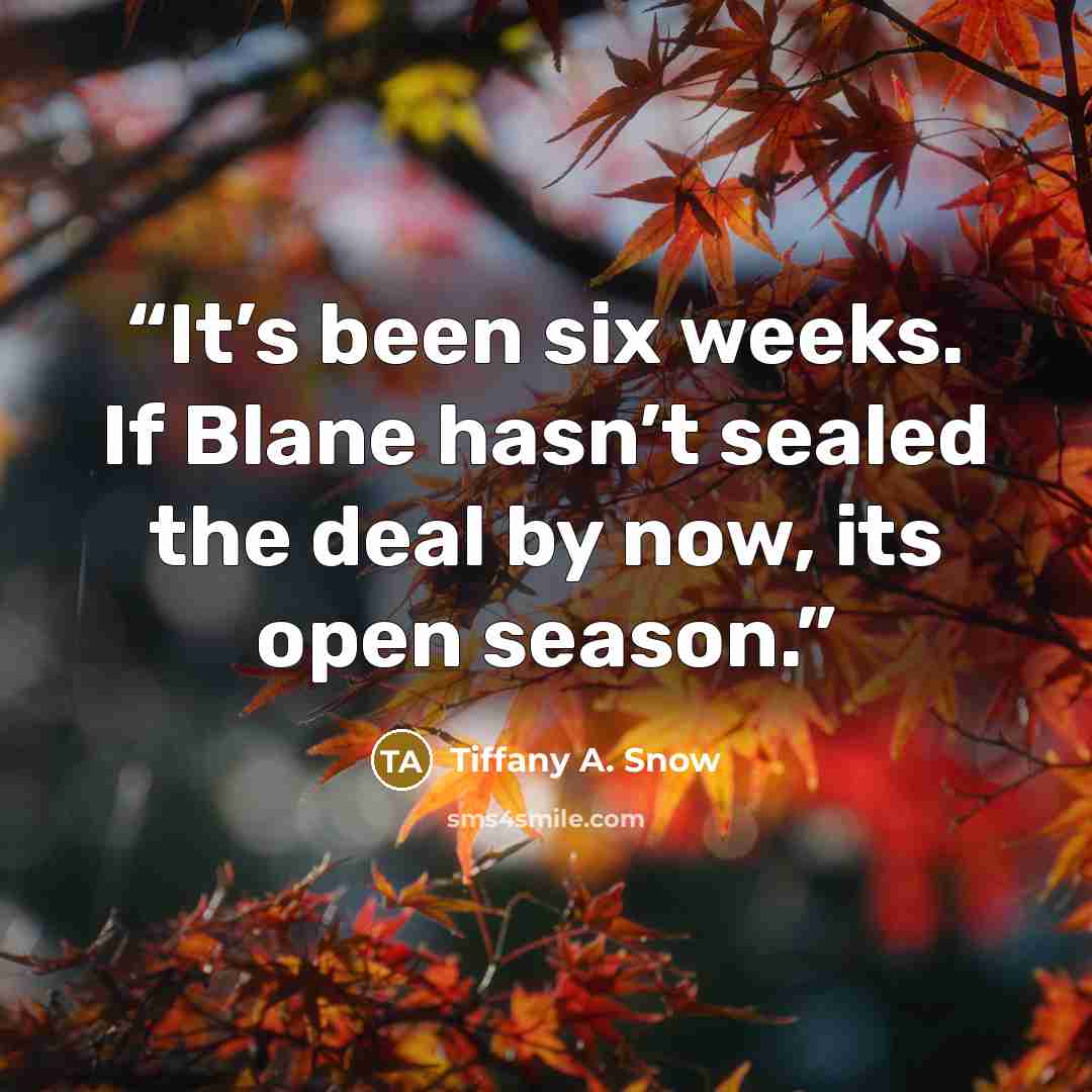“It’s been six weeks. If Blane hasn’t sealed the deal by now, its open season.” quote by Tiffany A. Snow