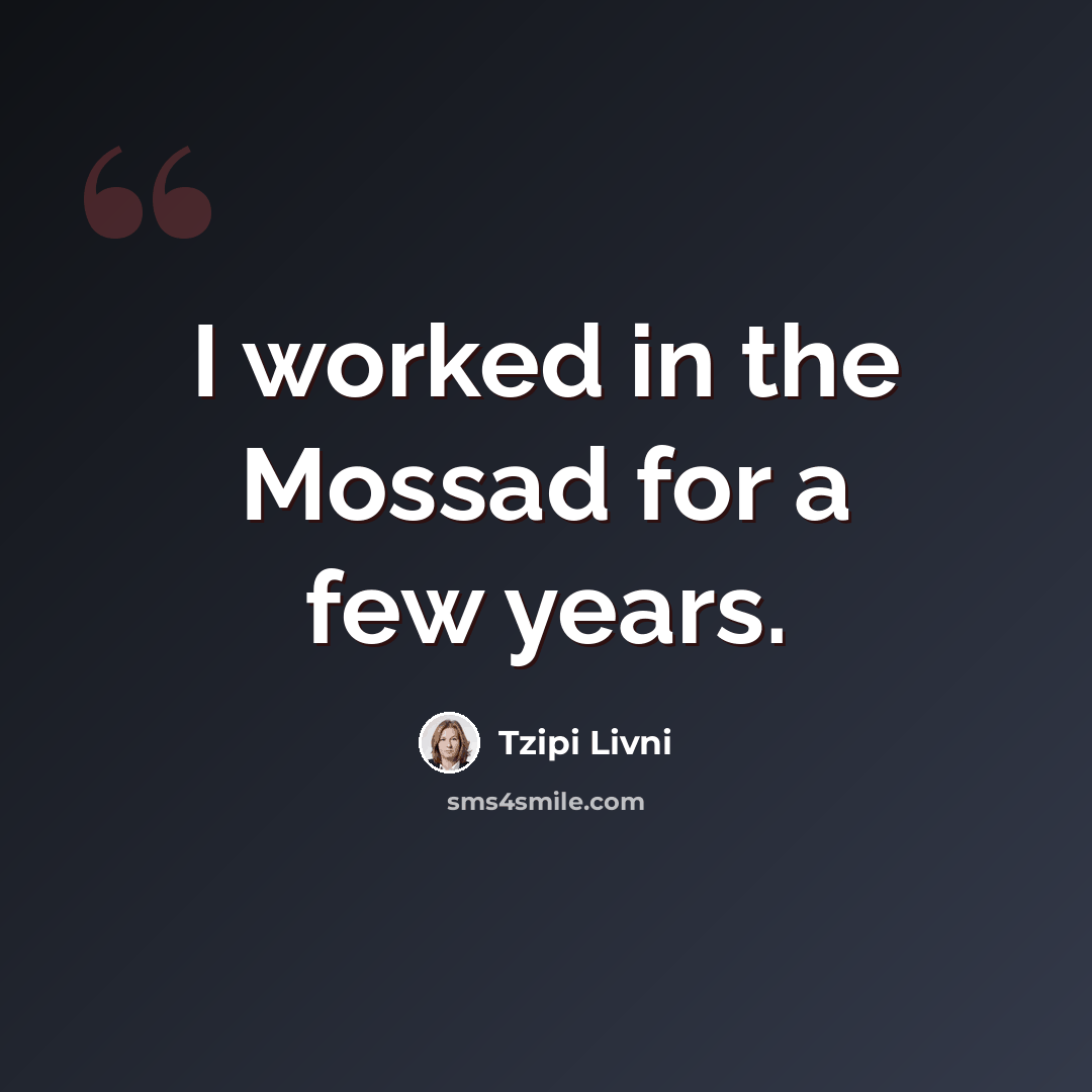 “I worked in the Mossad for a few years.” quote by Tzipi Livni