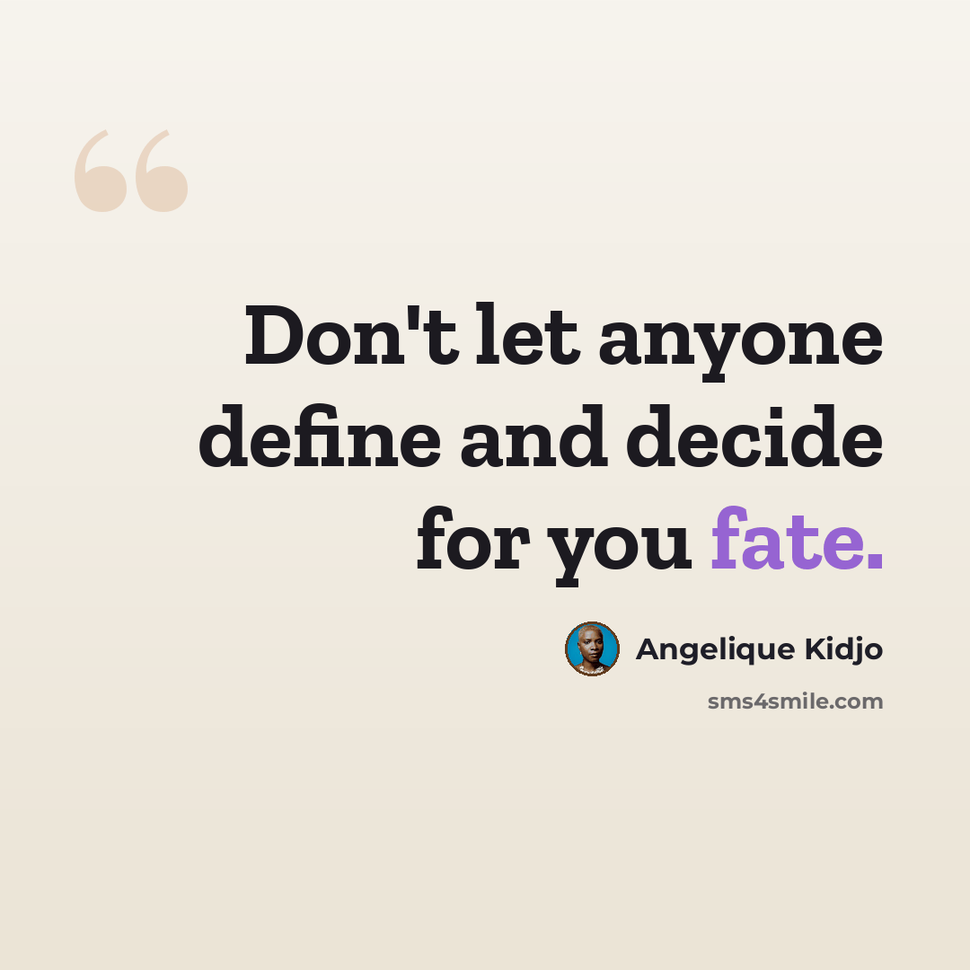 “Don't let anyone define and decide for you fate.” quote by Angelique Kidjo