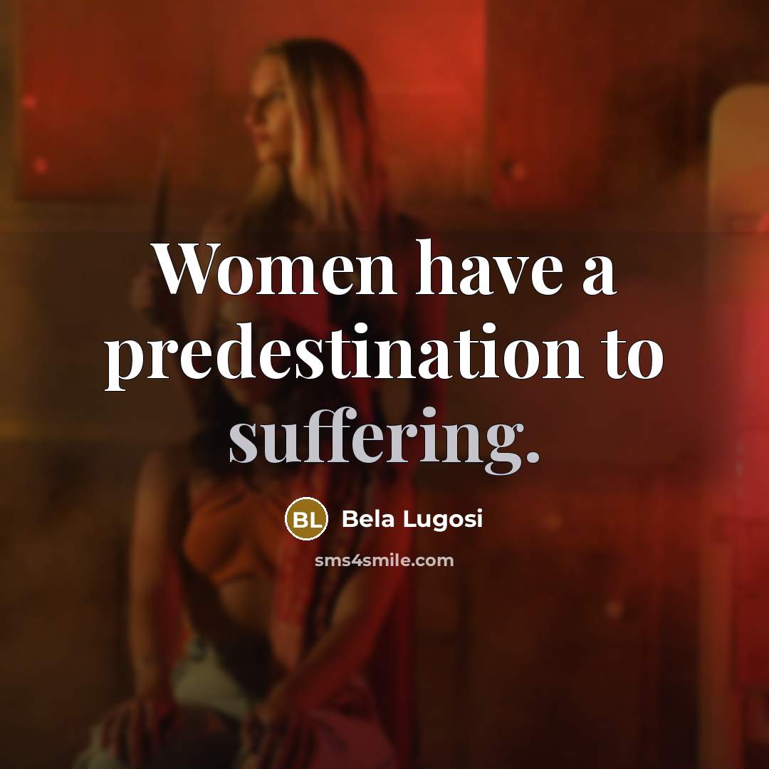 “Women have a predestination to suffering.” quote by Bela Lugosi