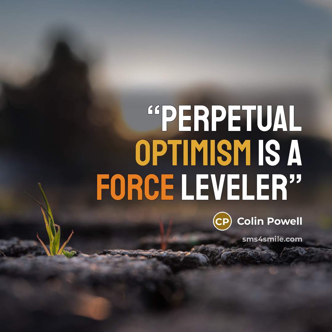 “Perpetual optimism is a force leveler” quote by Colin Powell