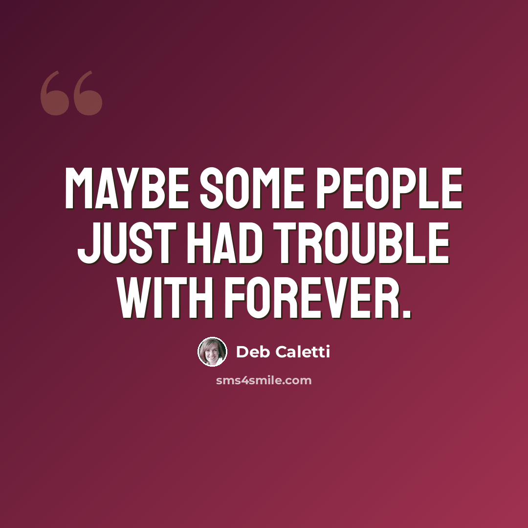 “Maybe some people just had trouble with forever.” quote by Deb Caletti