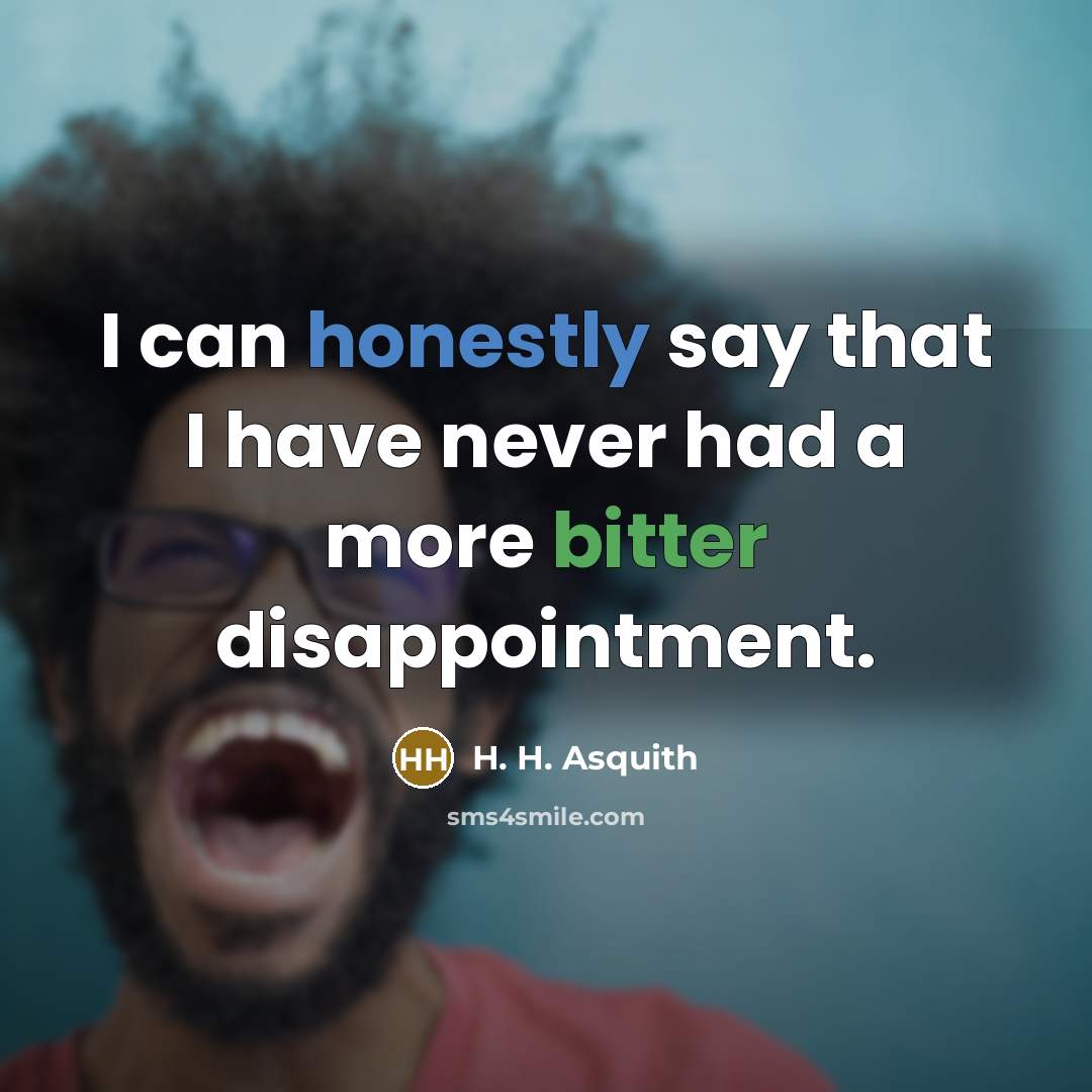“I can honestly say that I have never had a more bitter disappointment.” quote by H. H. Asquith