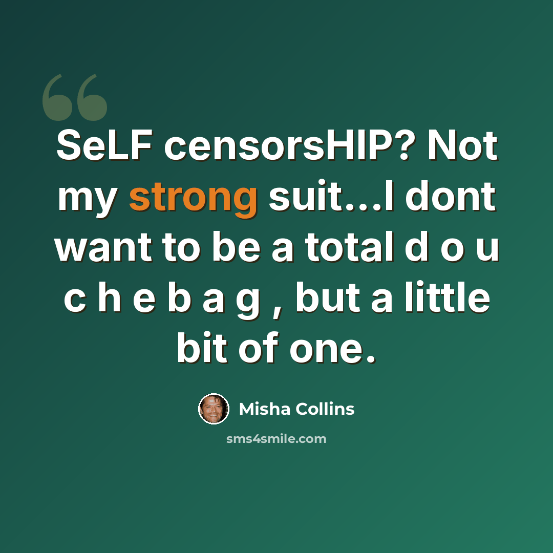 “SeLF censorsHIP? Not my strong suit...I dont want to be a total d o u c h e b a g , but a little bit of one.” quote by Misha Collins