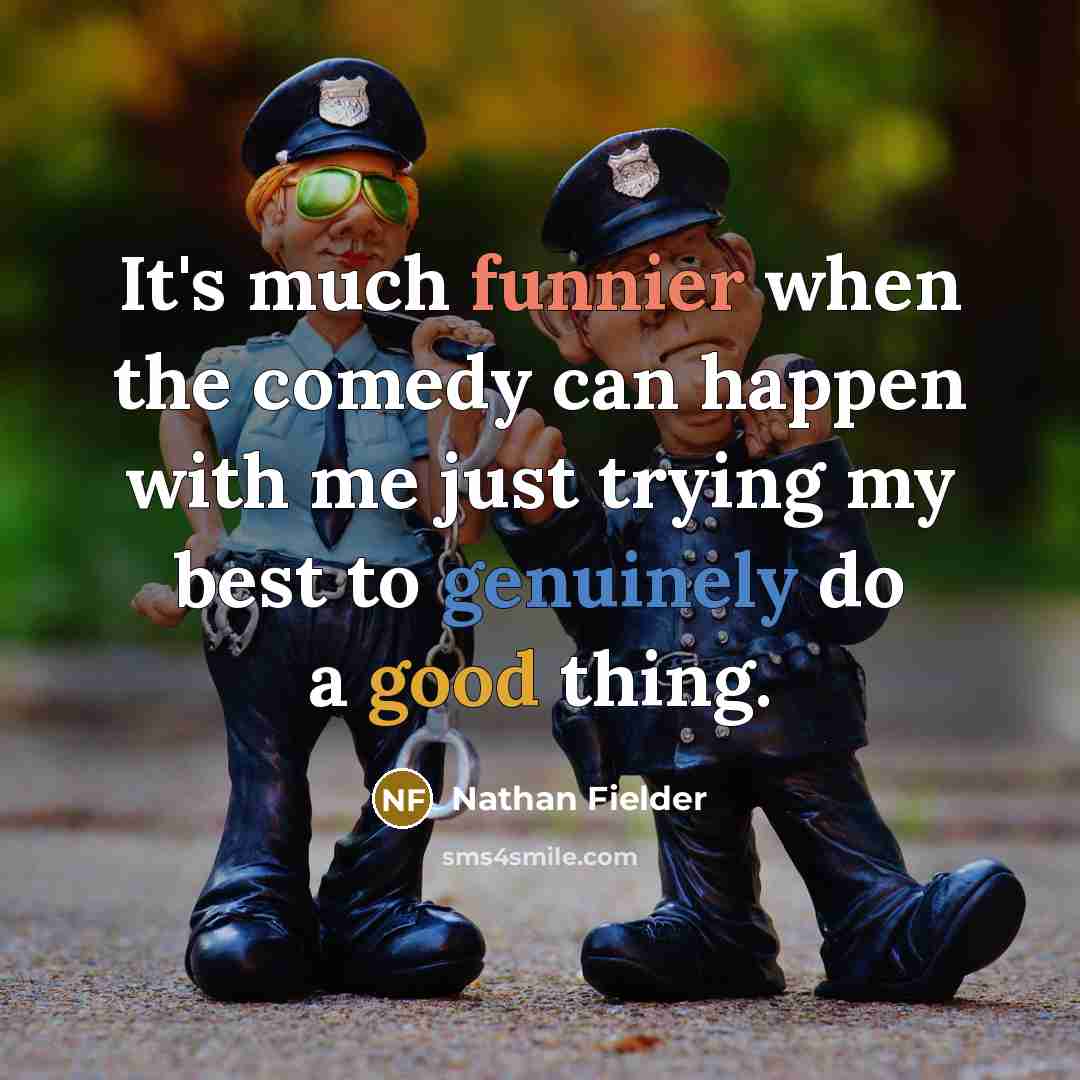 “It's much funnier when the comedy can happen with me just trying my best to genuinely do a good thing.” quote by Nathan Fielder