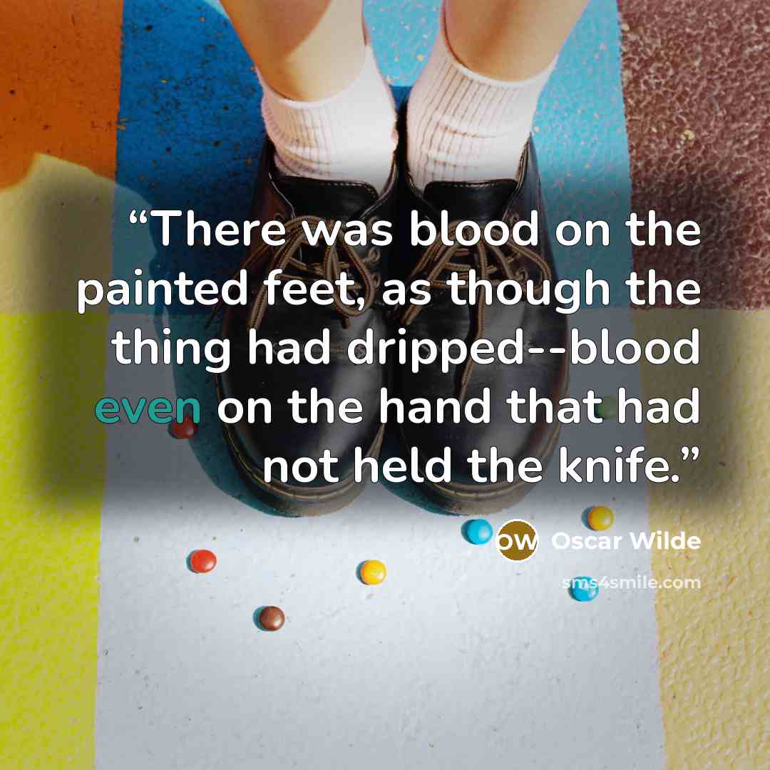 “There was blood on the painted feet, as though the thing had dripped--blood even on the hand that had not held the knife.” quote by Oscar Wilde