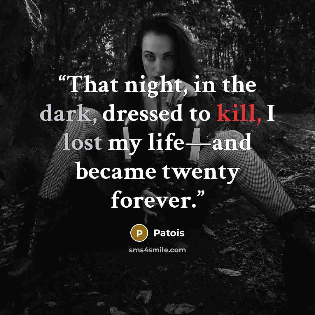 “That night, in the dark, dressed to kill, I lost my life—and became twenty forever.” quote by Patois