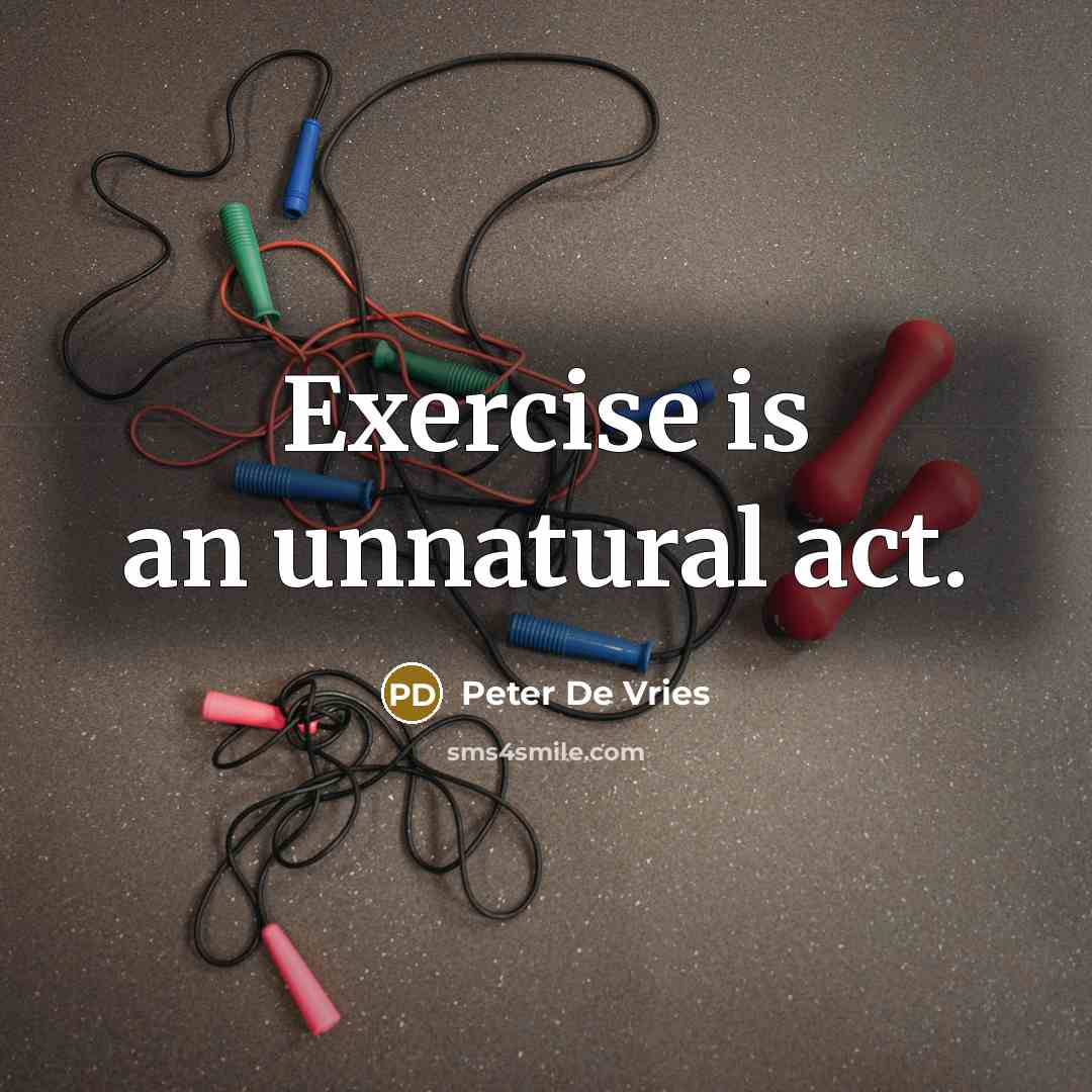 “Exercise is an unnatural act.” quote by Peter De Vries