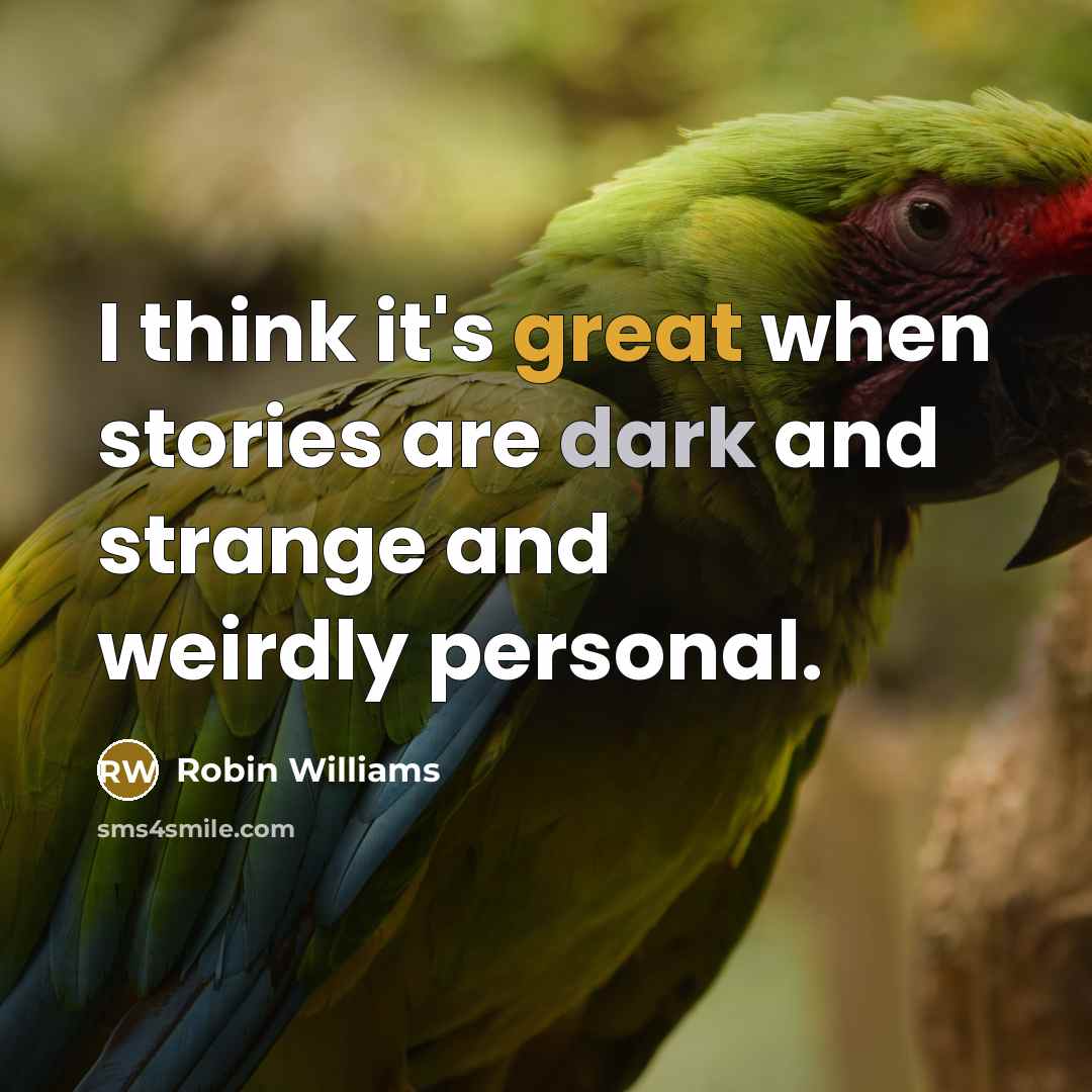 “I think it's great when stories are dark and strange and weirdly personal.” quote by Robin Williams