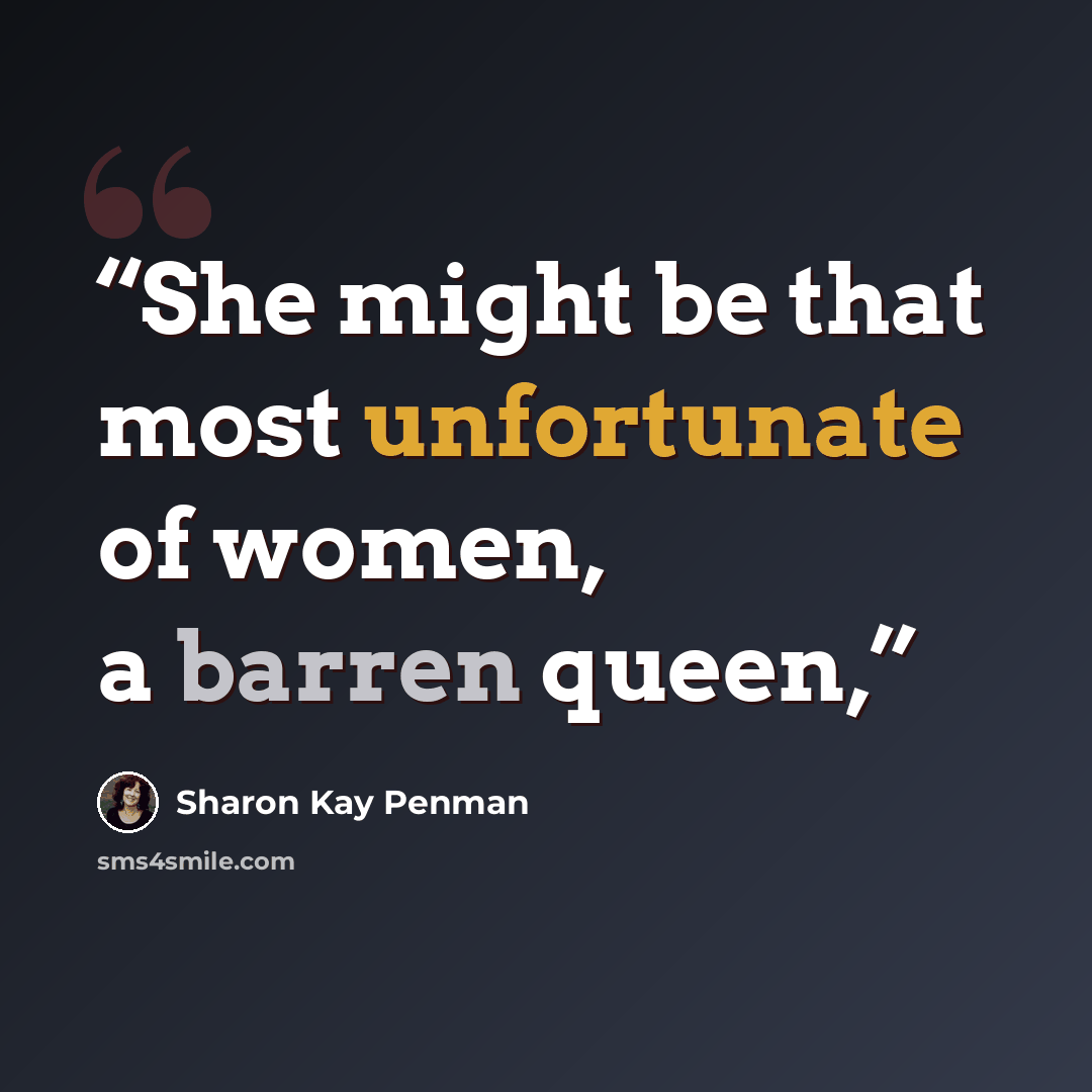 “She might be that most unfortunate of women, a barren queen,” quote by Sharon Kay Penman