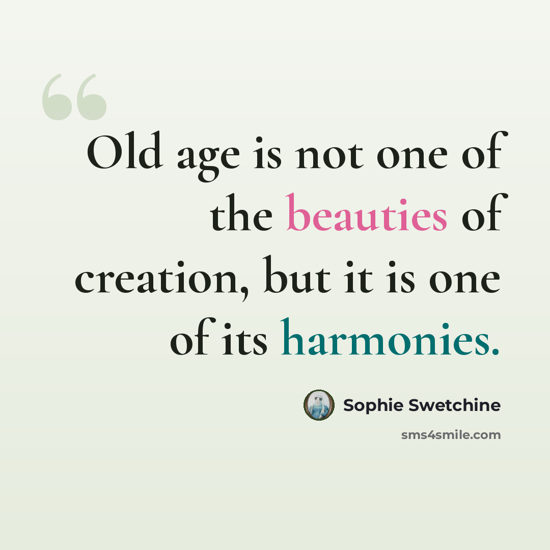 “Old age is not one of the beauties of creation, but it is one of its harmonies.” quote by Sophie Swetchine