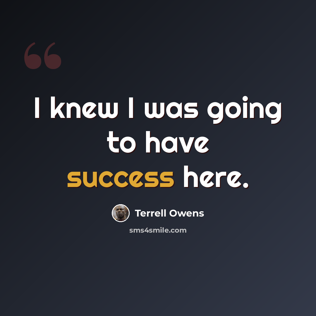 “I knew I was going to have success here.” quote by Terrell Owens