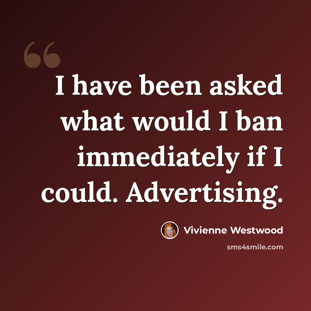 “I have been asked what would I ban immediately if I could. Advertising.” quote by Vivienne Westwood