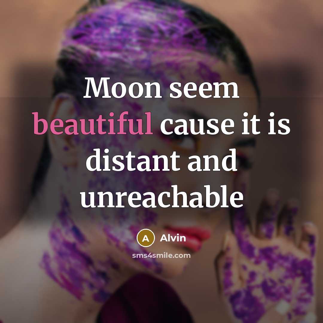 “Moon seem beautiful cause it is distant and unreachable” quote by Alvin