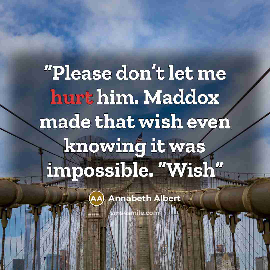 “Please don’t let me hurt him. Maddox made that wish even knowing it was impossible. “Wish” quote by Annabeth Albert